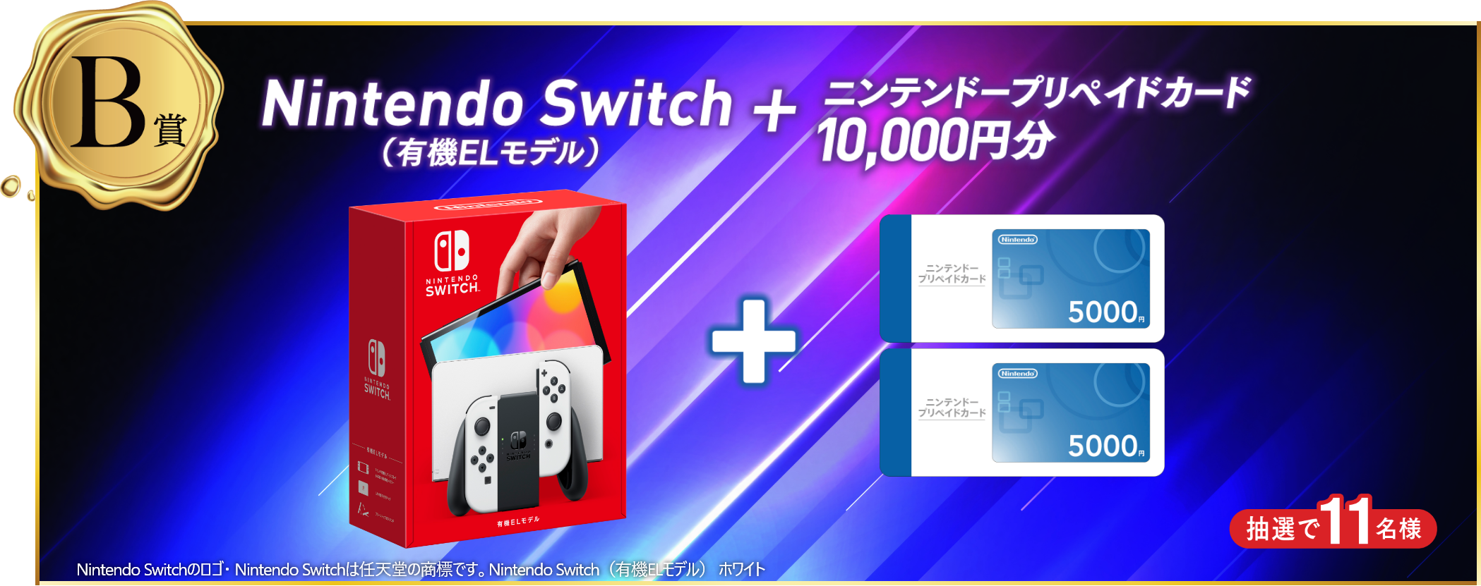 B賞：Nintendo Switch（有機ELモデル）＋ニンテンドープリペイドカード10,000円分 抽選で11名様
