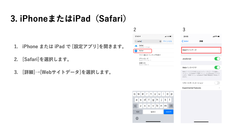 3. iPhoneまたはiPad（Safari）1.iPhone または iPad で [設定アプリ]を開きます。2.[Safari]を選択します。3.[詳細]→[Webサイトデータ]を選択します。